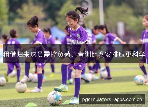租借归来球员需控负荷，青训比赛安排应更科学